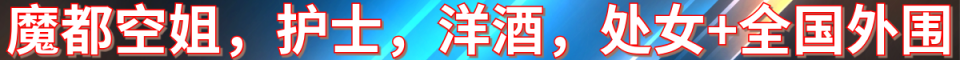 魔都空姐，护士，洋酒，处女+全国外围_电话