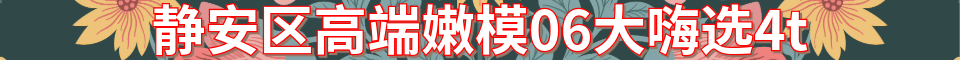 静安区高端嫩模06大嗨选4t_电话：130521723